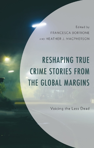Reshaping True Crime Stories from the Global Margins: Voicing the Less Dead.