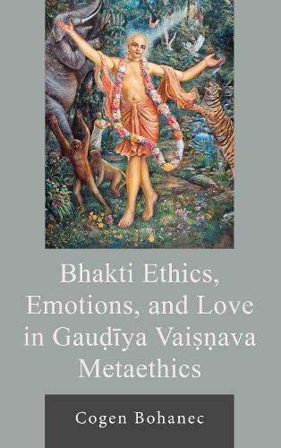Bhakti Ethics, Emotions, and Love in Gaudiya Vaisnava Metaethics.