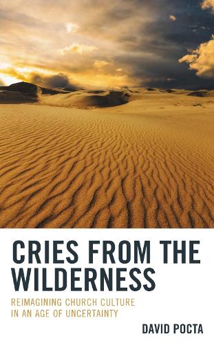 Cries from the Wilderness: Reimagining Church Culture in an Age of Uncertainty.