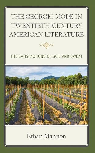 The Georgic Mode in Twentieth-Century American Literature: The Satisfactions of Soil and Sweat.