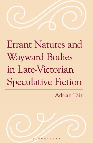 Errant Natures and Wayward Bodies in Late-Victorian Speculative Fiction.
