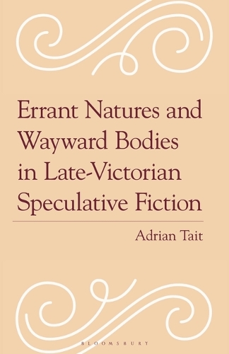Errant Natures and Wayward Bodies in Late-Victorian Speculative Fiction.