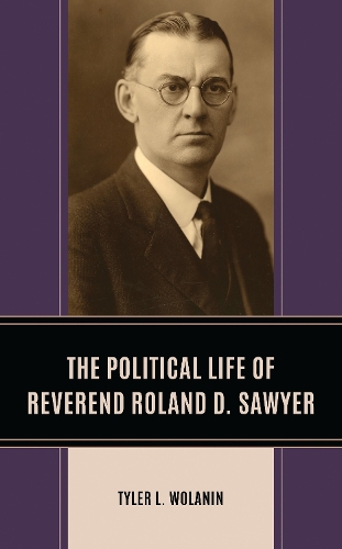 The Political Life of Reverend Roland D. Sawyer.