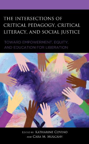 The Intersections of Critical Pedagogy, Critical Literacy, and Social Justice: Toward Empowerment, Equity, and Education for Liberation.