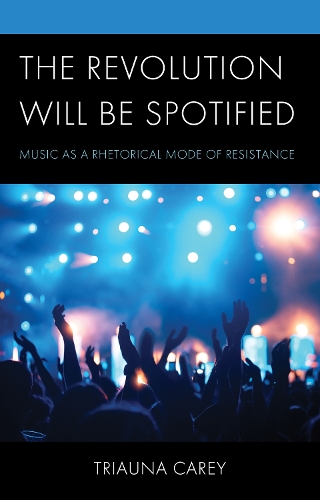 The Revolution Will Be Spotified: Music as a Rhetorical Mode of Resistance.