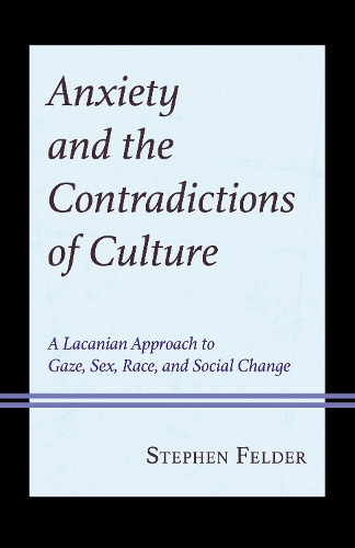 Anxiety and the Contradictions of Culture: A Lacanian Approach to Gaze, Sex, Race, and Social Change.
