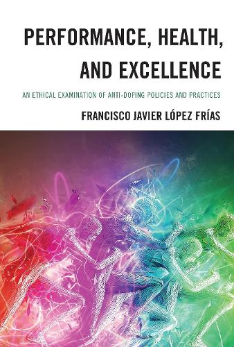 Performance, Health, and Excellence: An Ethical Examination of Anti-Doping Policies and Practices.