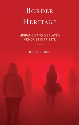 Border Heritage: Migration and Displaced Memories in Trieste.