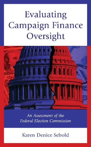 Evaluating Campaign Finance Oversight: An Assessment of the Federal Election Commission.