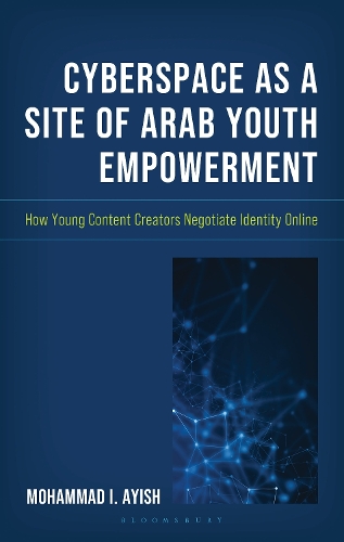 Cyberspace as a Site of Arab Youth Empowerment: How Young Content Creators Negotiate Identity Online.
