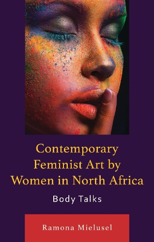 Contemporary Feminist Art by Women in North Africa: Body Talks.