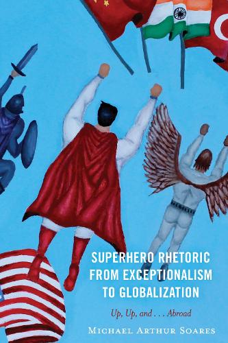 Superhero Rhetoric from Exceptionalism to Globalization: Up, Up and ...Abroad.