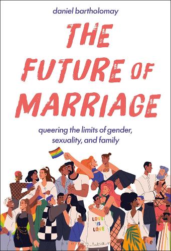 The Future of Marriage: Queering the Limits of Gender, Sexuality, and Family.