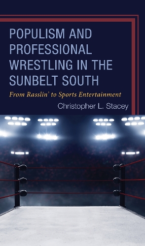 Populism and Professional Wrestling in the Sunbelt South: From Rasslin' to Sports Entertainment.