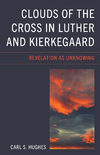 Clouds of the Cross in Luther and Kierkegaard: Revelation as Unknowing.