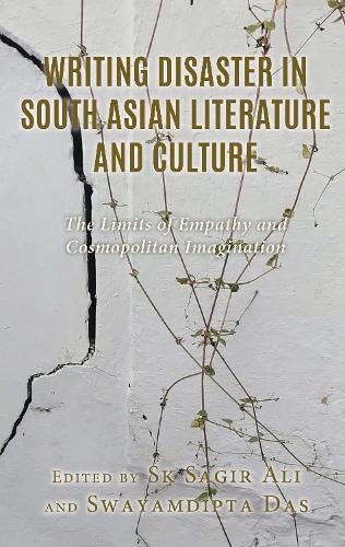 Writing Disaster in South Asian Literature and Culture: The Limits of Empathy and Cosmopolitan Imagination.