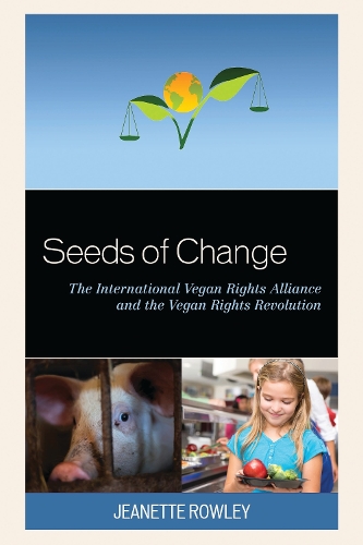 Seeds of Change: The International Vegan Rights Alliance and the Vegan Rights Revolution.