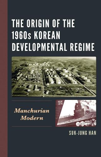 The Origin of the 1960s Korean Developmental Regime: Manchurian Modern.