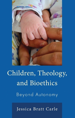 Children, Theology, and Bioethics: Beyond Autonomy.