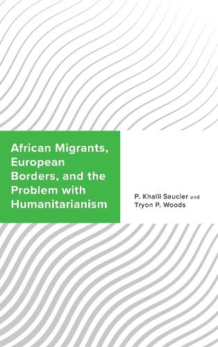 African Migrants, European Borders, and the Problem with Humanitarianism.