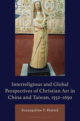 Interreligious and Global Perspectives of Christian Art in China and Taiwan, 1552-1650.