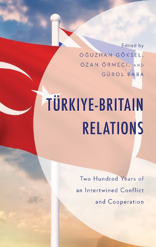 Tuerkiye-Britain Relations: Two Hundred Years of an Intertwined Conflict and Cooperation.