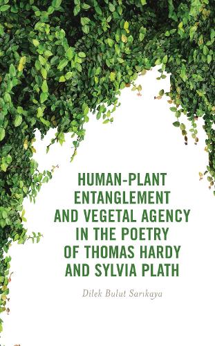 Human-Plant Entanglement and Vegetal Agency in the Poetry of Thomas Hardy and Sylvia Plath.