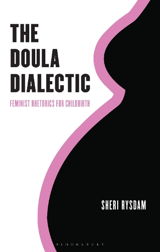 The Doula Dialectic: Feminist Rhetorics for Childbirth.