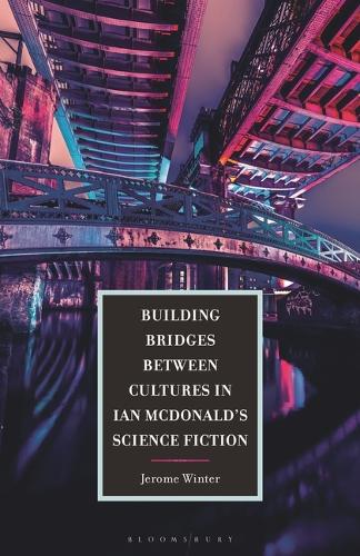 Building Bridges between Cultures in Ian McDonald's Science Fiction.