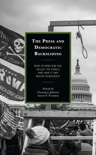 The Press and Democratic Backsliding: How Journalism Has Failed the Public and How It Can Revive Democracy.