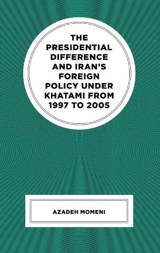 The Presidential Difference and Iran's Foreign Policy Under Khatami from 1997 to 2005.