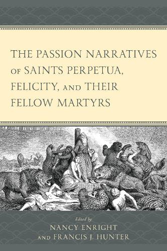 The Passion Narratives of Saints Perpetua, Felicity, and Their Fellow Martyrs.