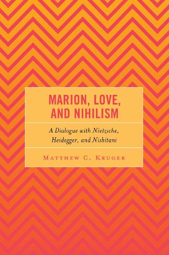 Marion, Love, and Nihilism: A Dialogue with Nietzsche, Heidegger, and Nishitani.