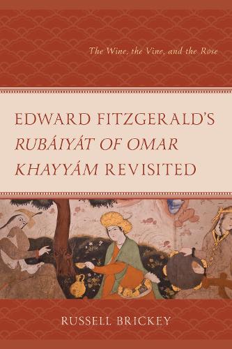 Edward FitzGerald's Rubaiyat of Omar Khayyam Revisited: The Wine, the Vine, and the Rose.