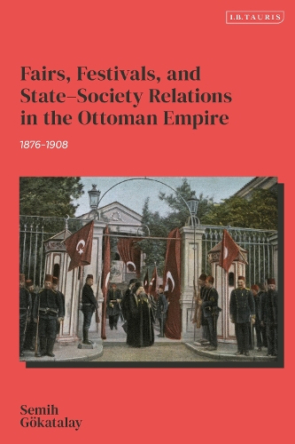 Fairs, Festivals, and State-Society Relations in the Ottoman Empire, 1876-1908.
