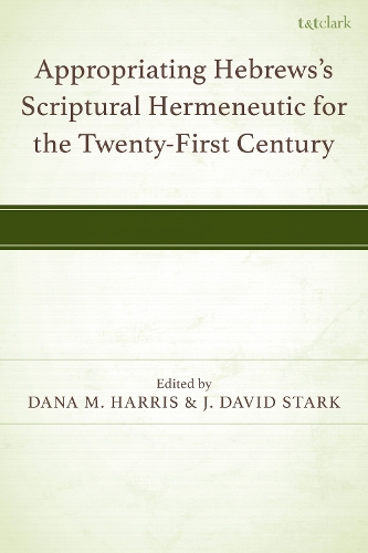 Appropriating Hebrews's Scriptural Hermeneutic for the Twenty-First Century.