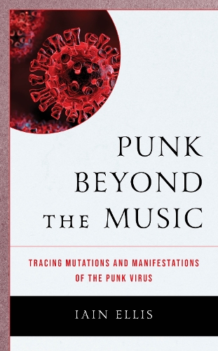 Punk Beyond the Music: Tracing Mutations and Manifestations of the Punk Virus.