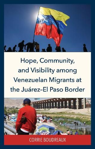 Hope, Community, and Visibility Among Venezuelan Migrants at the Juarez-El Paso Border.
