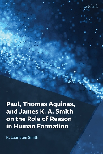 Paul, Thomas Aquinas, and James K. A. Smith on the Role of Reason in Human Formation.