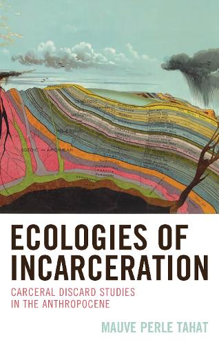 Ecologies of Incarceration: Carceral Discard Studies in the Anthropocene.