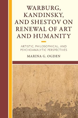 Warburg, Kandinsky, and Shestov on Renewal of Art and Humanity: Artistic, Philosophical, and Psychoanalytic Perspectives.