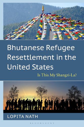 Bhutanese Refugee Resettlement in the United States: Is This My Shangri-La?.