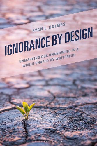Ignorance by Design: Unmasking Our Unknowing in a World Shaped by Whiteness.