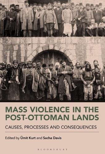 Mass Violence in the Post-Ottoman Lands: Causes, Processes and Consequences.