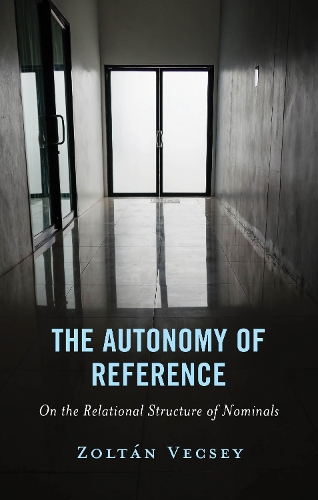 The Autonomy of Reference: On the Relational Structure of Nominals.