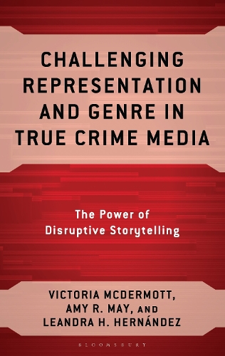 Challenging Representation and Genre in True Crime Media: The Power of Disruptive Storytelling.