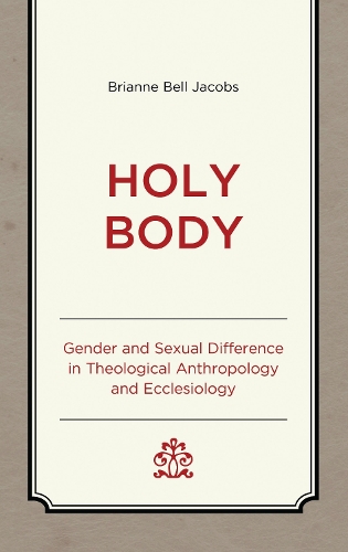 Holy Body: Gender and Sexual Difference in Theological Anthropology and Ecclesiology.