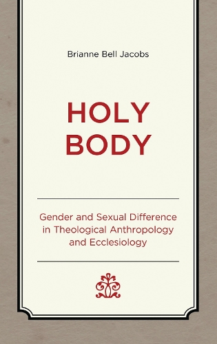 Holy Body: Gender and Sexual Difference in Theological Anthropology and Ecclesiology.