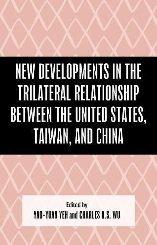 New Developments in the Trilateral Relationship between the United States, Taiwan, and China.