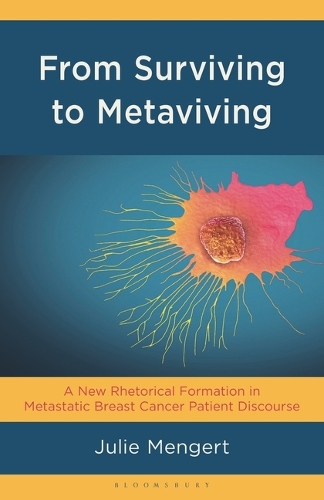 From Surviving to Metaviving: A New Rhetorical Formation in Metastatic Breast Cancer Patient Discourse.